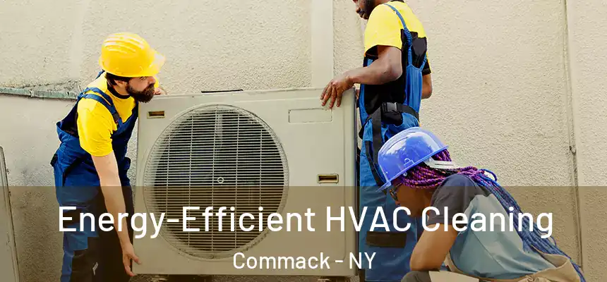  Energy-Efficient HVAC Cleaning Commack - NY